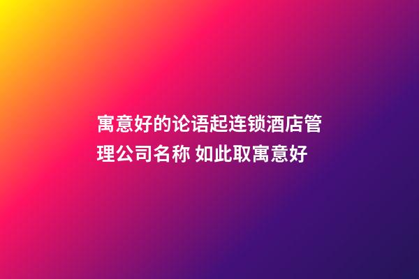 寓意好的论语起连锁酒店管理公司名称 如此取寓意好